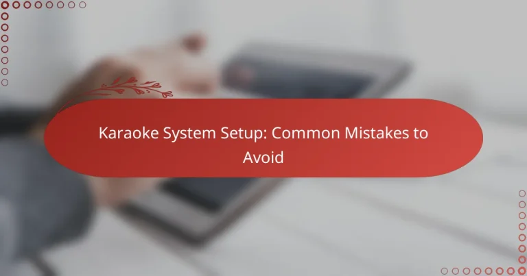 Karaoke System Setup: Common Mistakes to Avoid