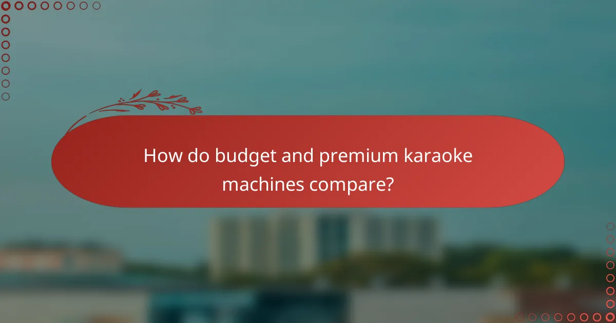 How do budget and premium karaoke machines compare?