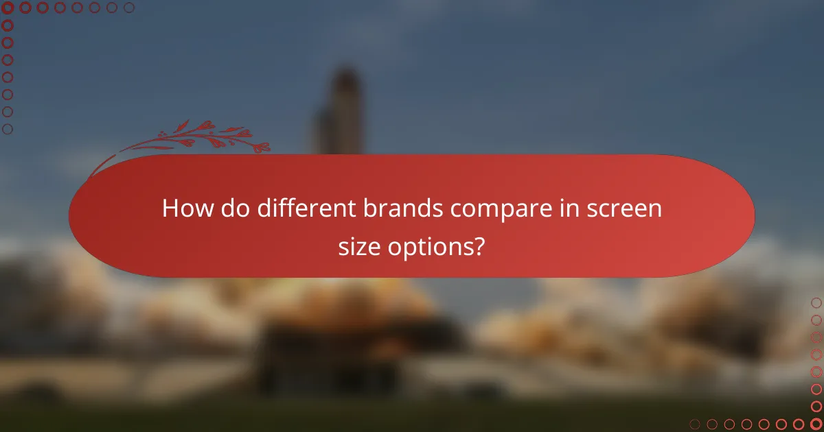 How do different brands compare in screen size options?