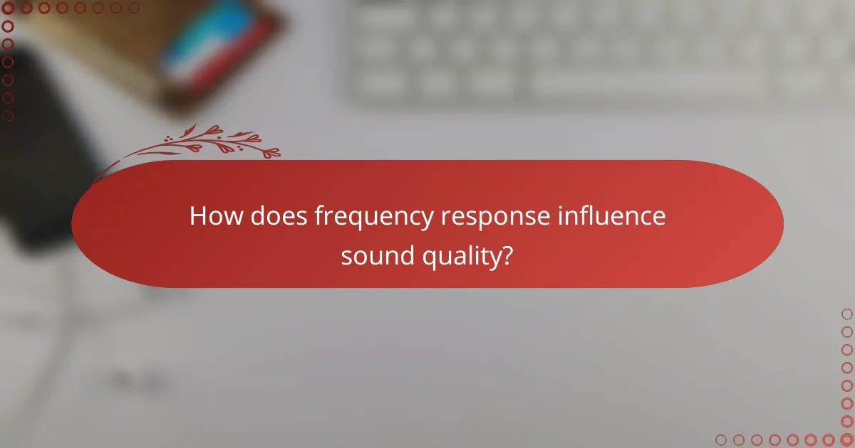 How does frequency response influence sound quality?