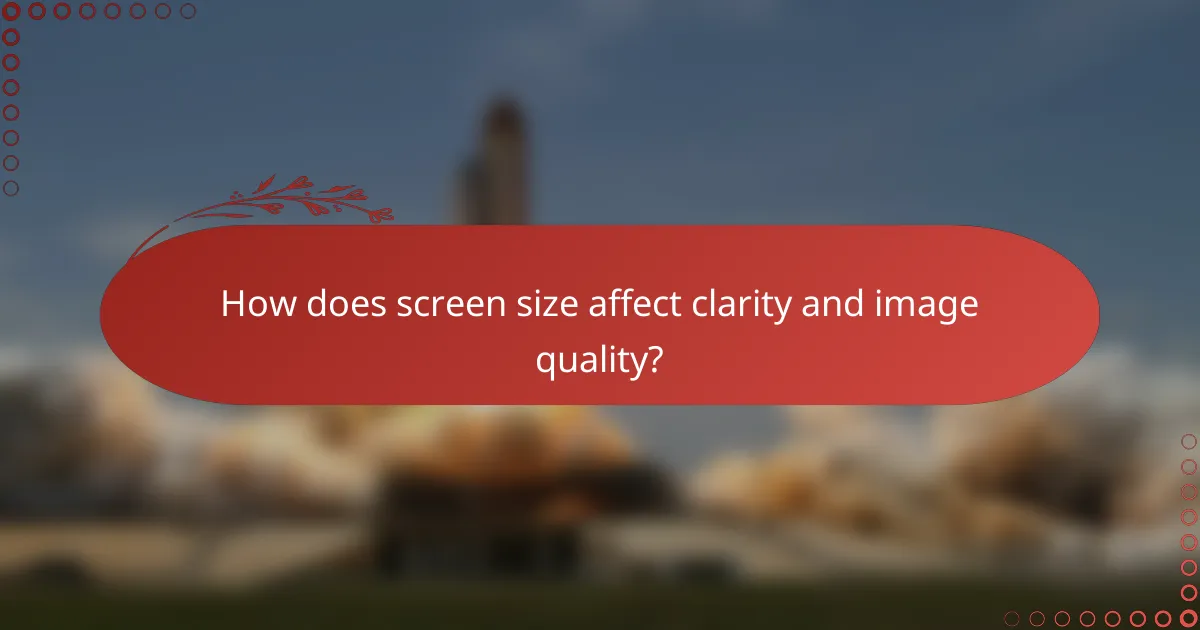 How does screen size affect clarity and image quality?
