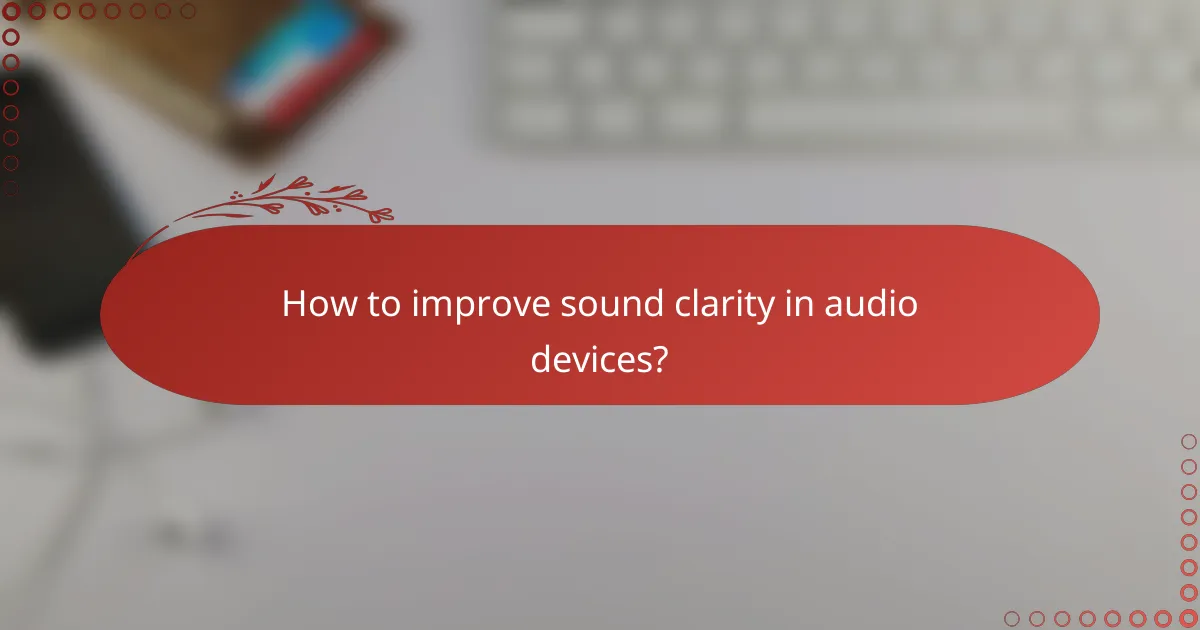 How to improve sound clarity in audio devices?