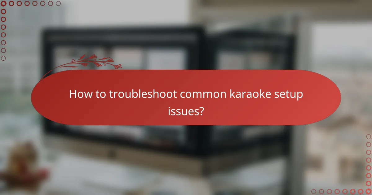 How to troubleshoot common karaoke setup issues?