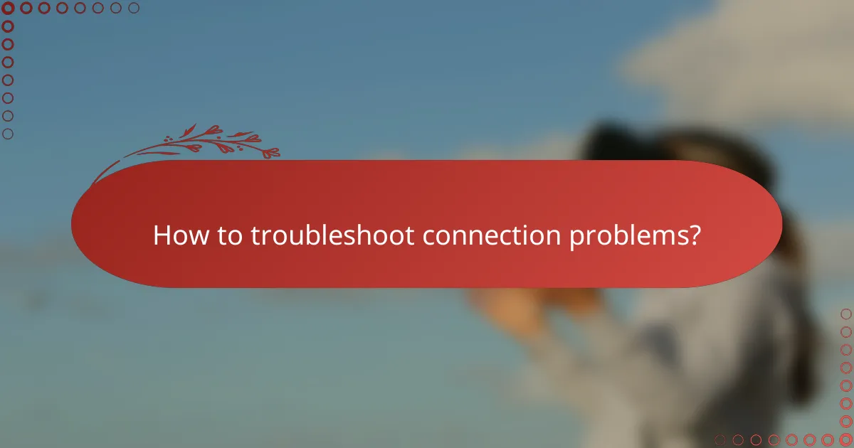 How to troubleshoot connection problems?