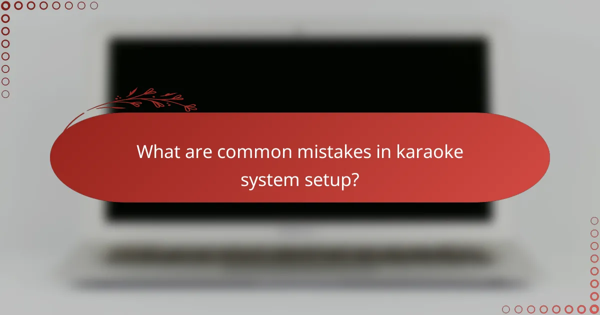 What are common mistakes in karaoke system setup?