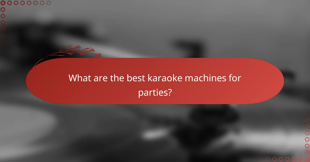 What are the best karaoke machines for parties?
