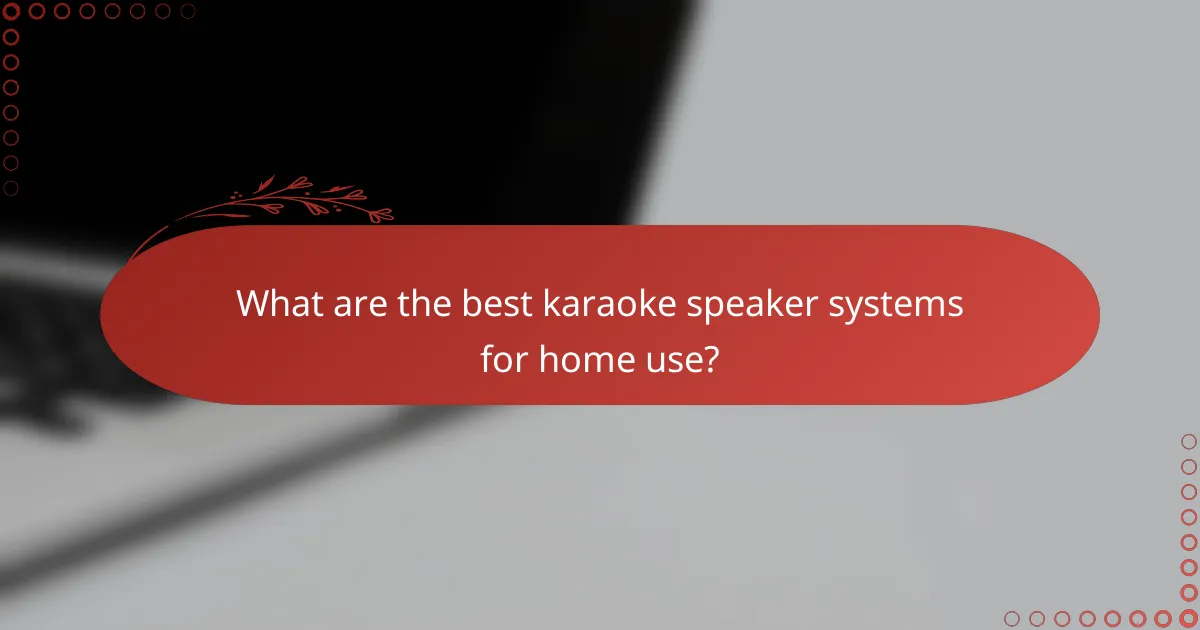 What are the best karaoke speaker systems for home use?