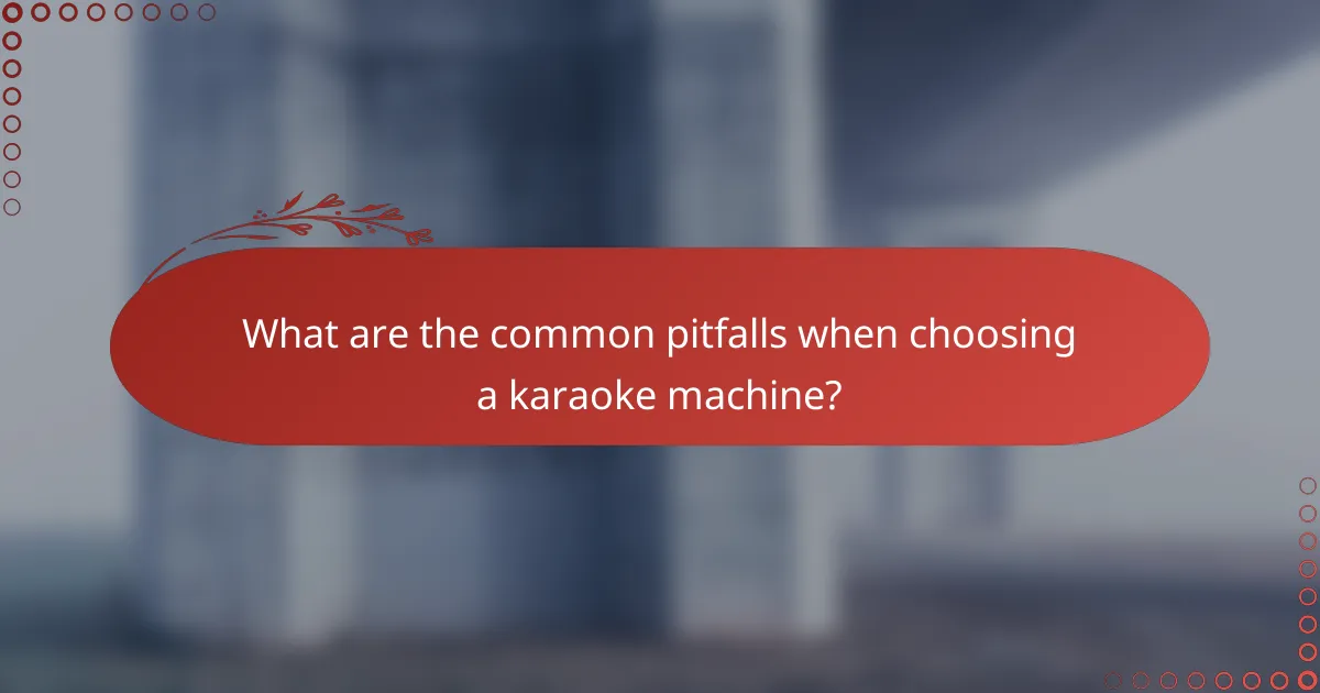 What are the common pitfalls when choosing a karaoke machine?