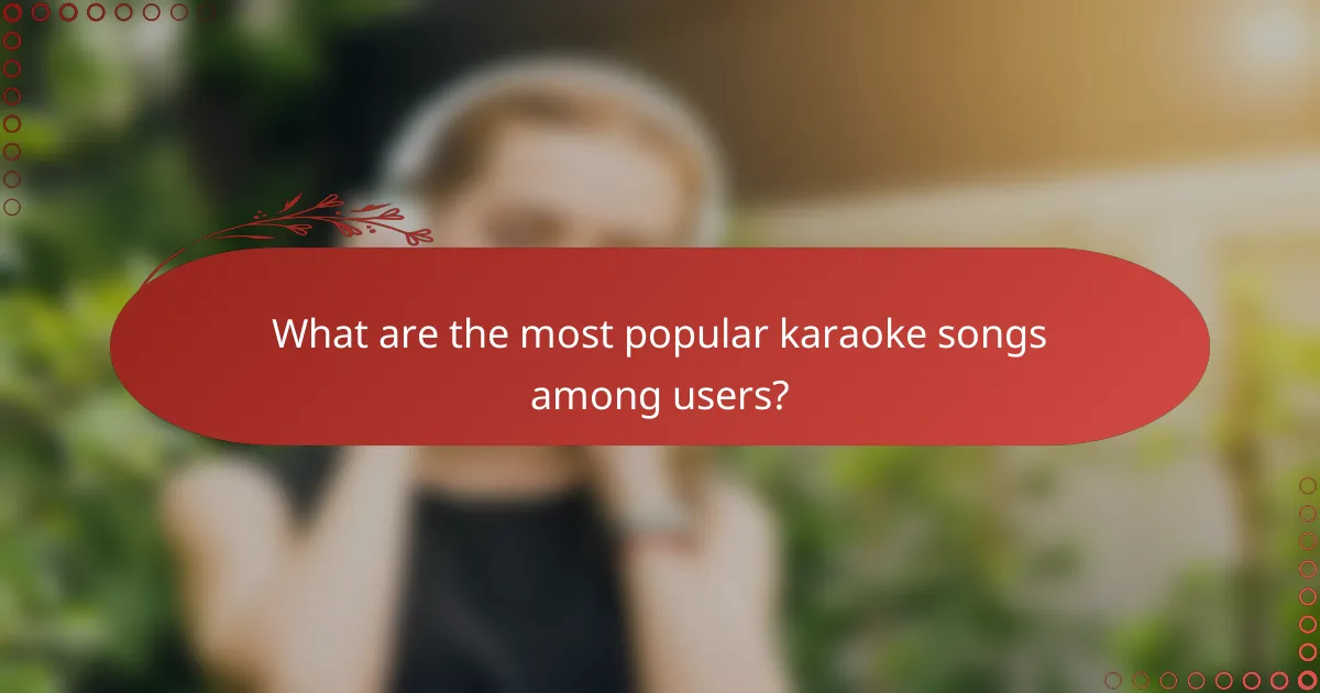 What are the most popular karaoke songs among users?