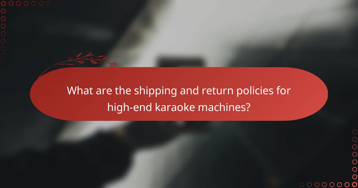 What are the shipping and return policies for high-end karaoke machines?
