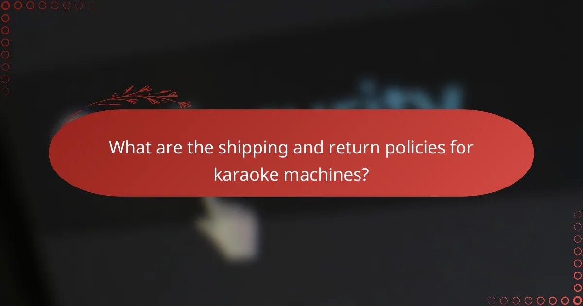 What are the shipping and return policies for karaoke machines?
