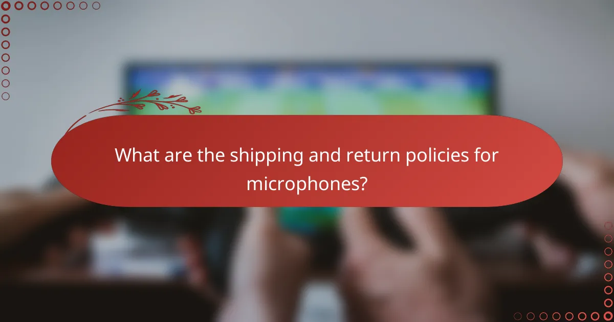 What are the shipping and return policies for microphones?