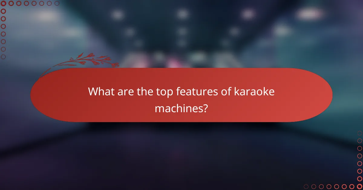 What are the top features of karaoke machines?