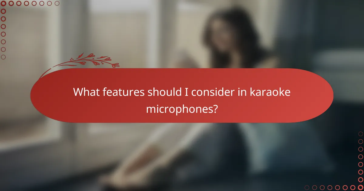 What features should I consider in karaoke microphones?