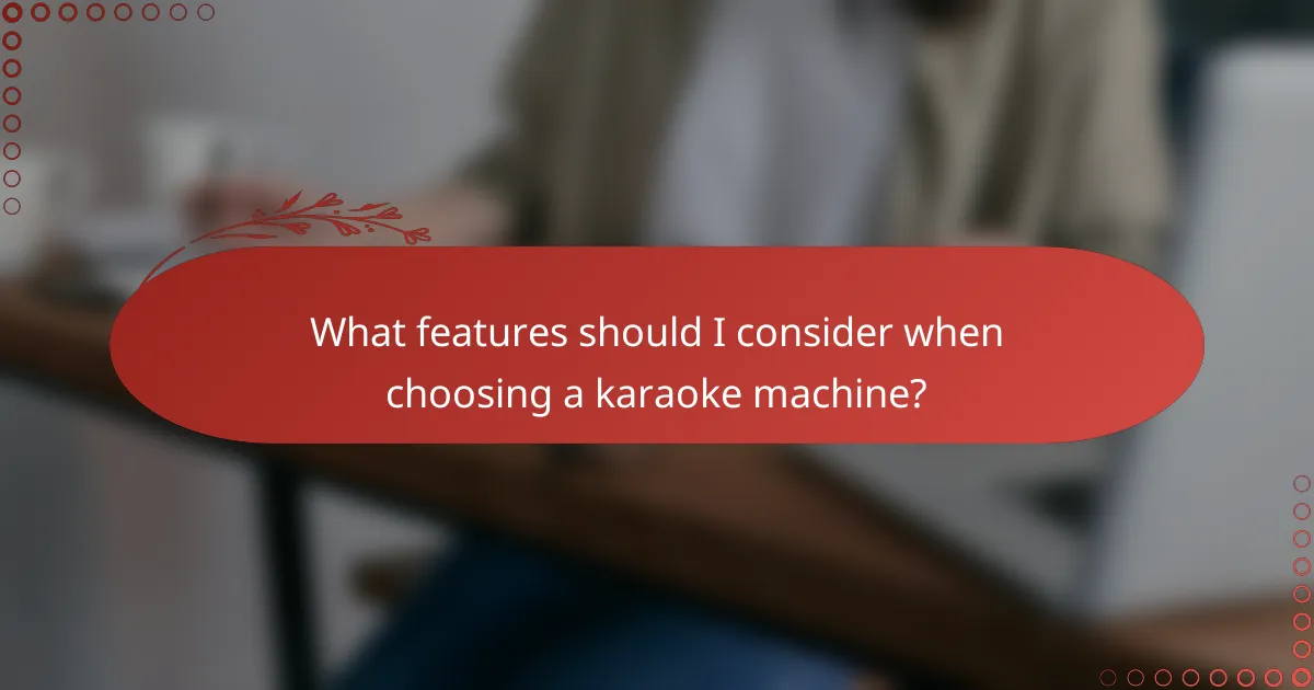 What features should I consider when choosing a karaoke machine?