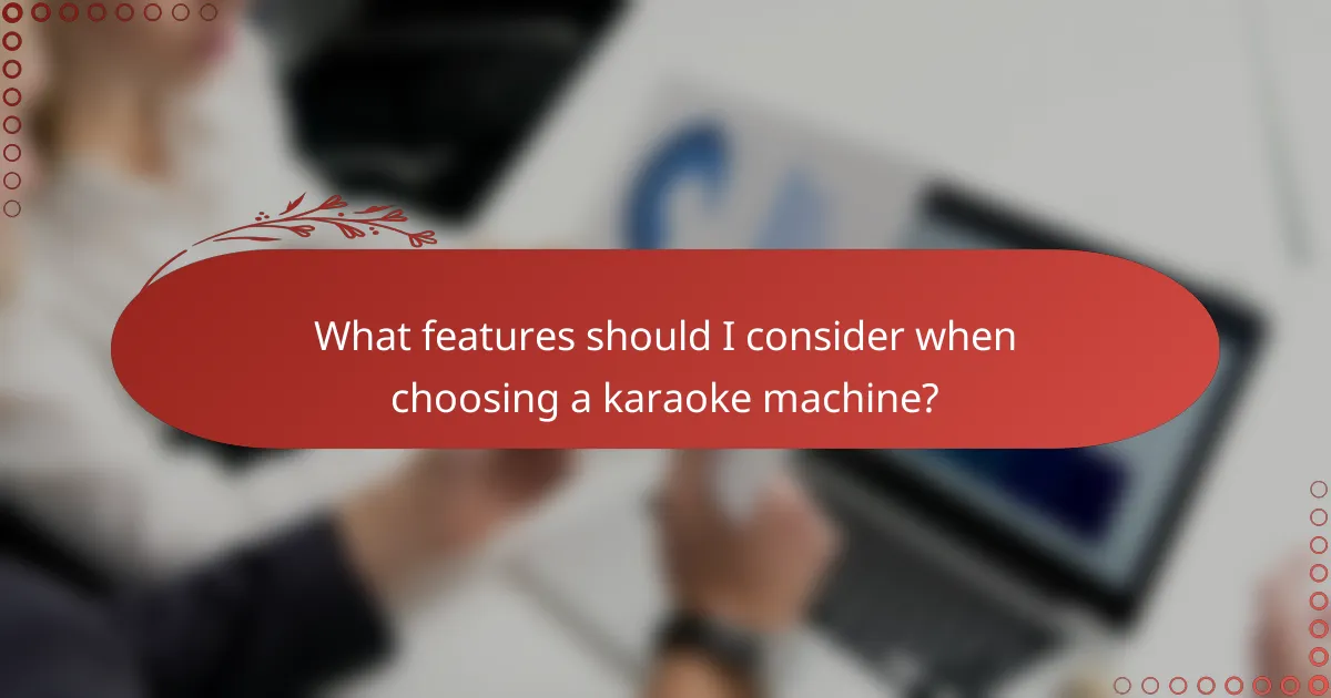 What features should I consider when choosing a karaoke machine?