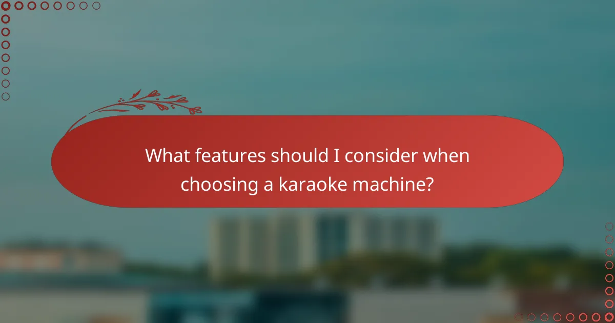 What features should I consider when choosing a karaoke machine?