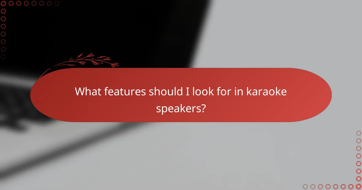 What features should I look for in karaoke speakers?