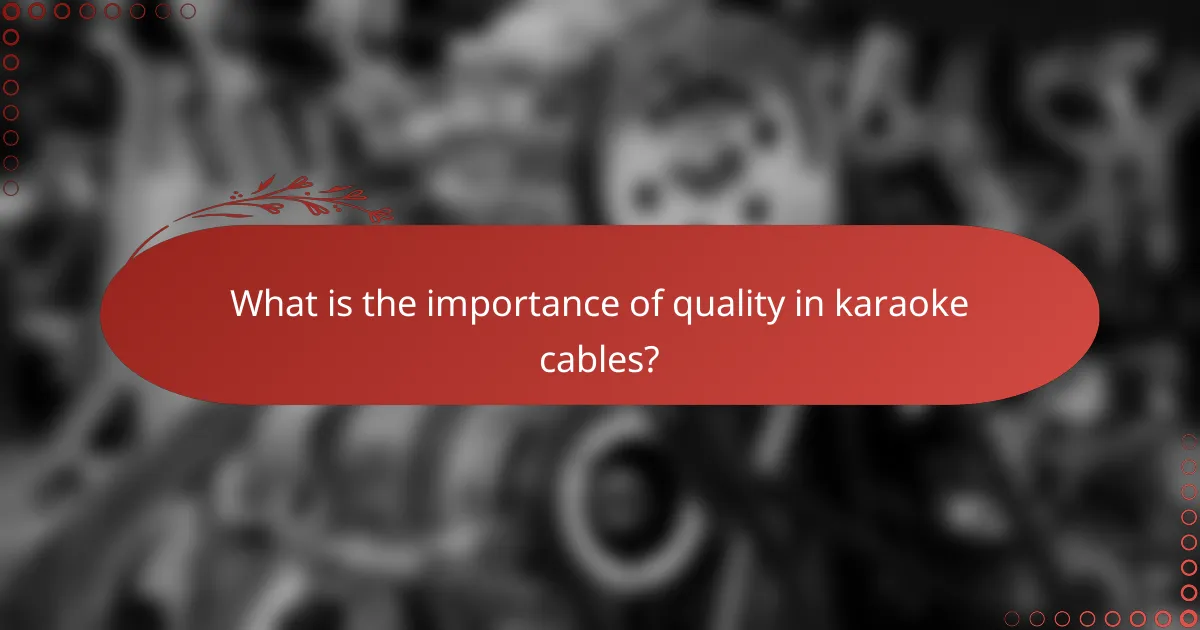 What is the importance of quality in karaoke cables?