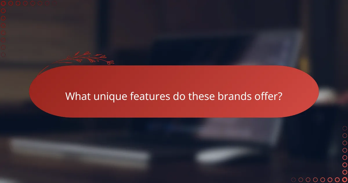 What unique features do these brands offer?
