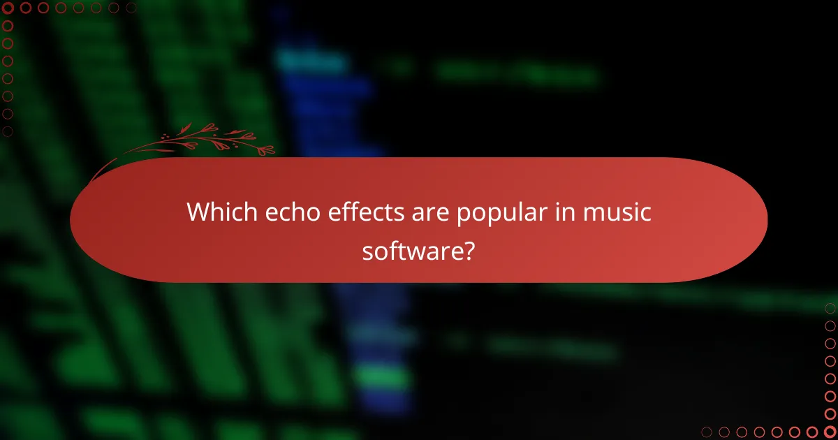 Which echo effects are popular in music software?