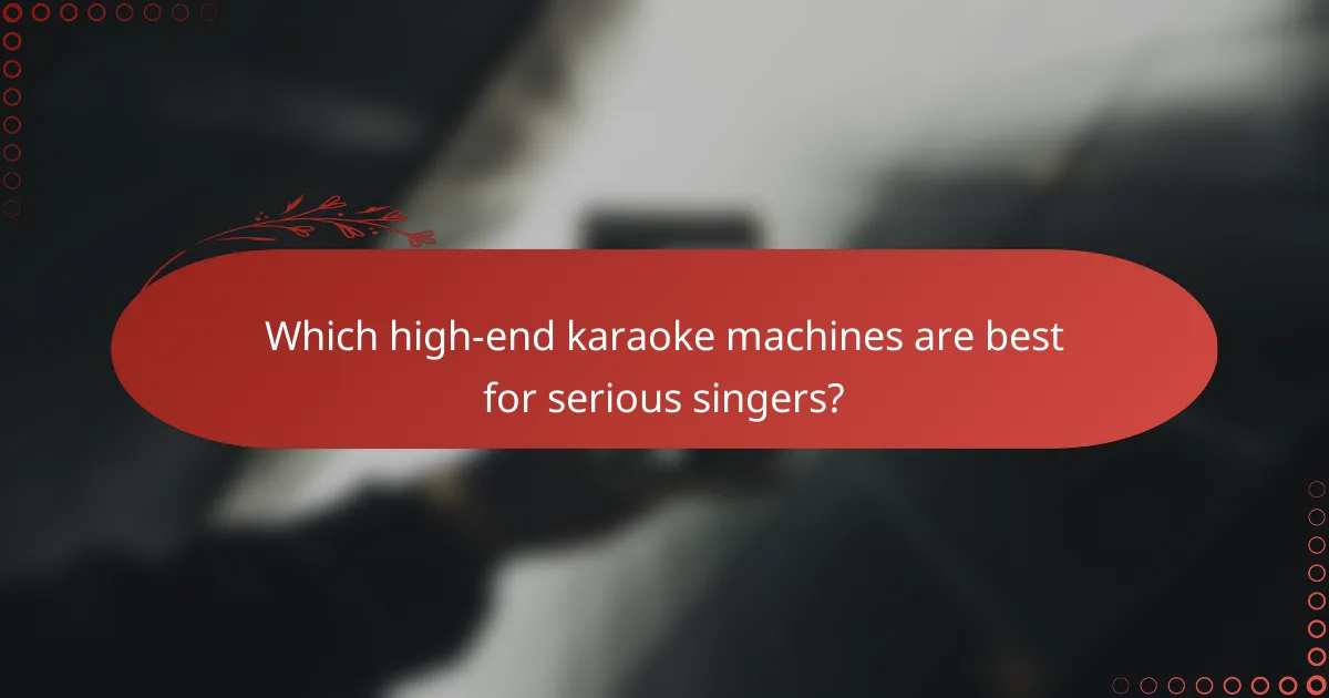 Which high-end karaoke machines are best for serious singers?