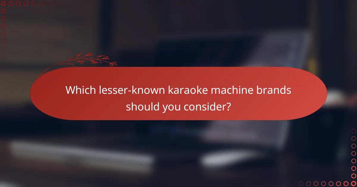 Which lesser-known karaoke machine brands should you consider?